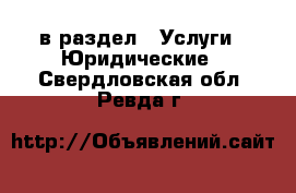  в раздел : Услуги » Юридические . Свердловская обл.,Ревда г.